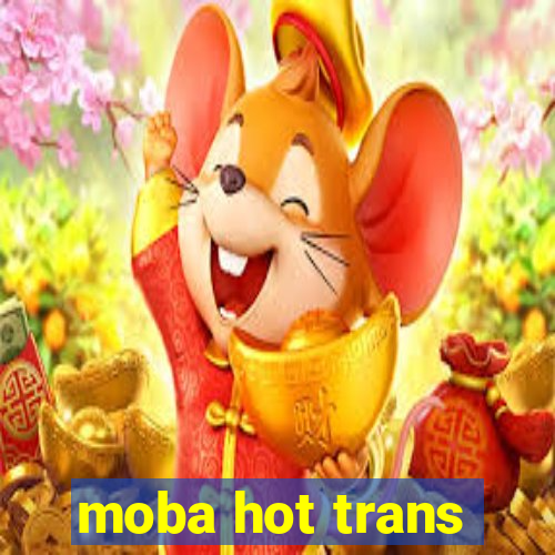 moba hot trans